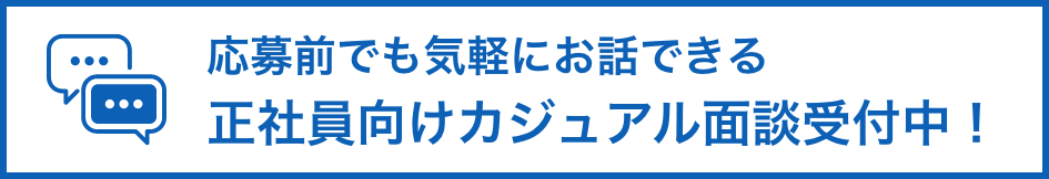 応募前でも気軽にお話できる正社員向けカジュアル面談受付中！